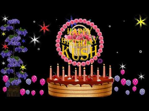 KUSH HAPPY BIRTHDAY TO YOU