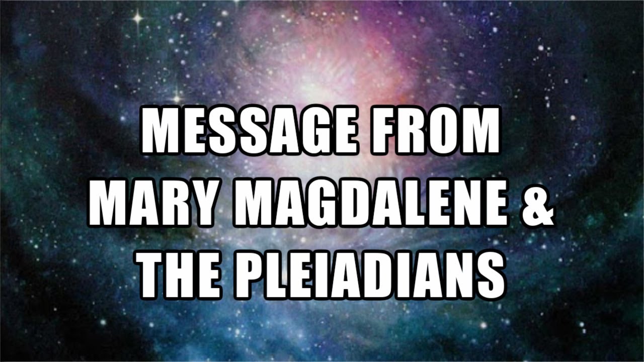 Message From Mary Magdalene & The Pleiadians