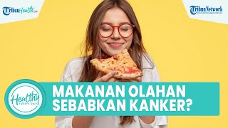 Mitos atau Fakta Makanan Olahan dengan Pengawet Sebabkan Kanker? Begini Penjelasan Dokter