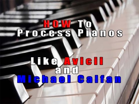 How To Process Pianos Like Michael Calfan and Avicii