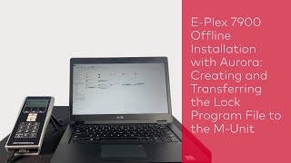 E-Plex 7900 Offline Install w/ Aurora: Creating & Transferring the Lock Program File to the M-Unit