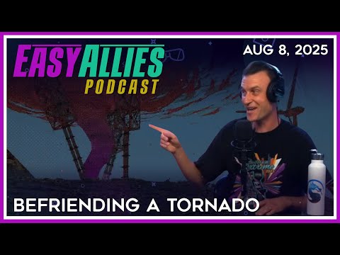 Befriending a Tornado - Easy Allies Podcast - Aug 8, 2025