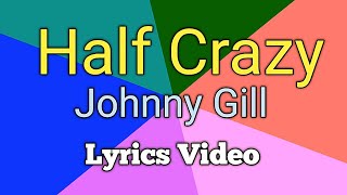 HALF CRAZY - Johnny Gill (Lyrics Video)