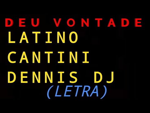 Deu vontade - Latino, Cantini & Dennis Dj- Felipe letras - (letra completa)