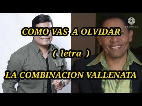COMO VAS A OLVIDAR ( letra ) - La Combinacion Vallenata