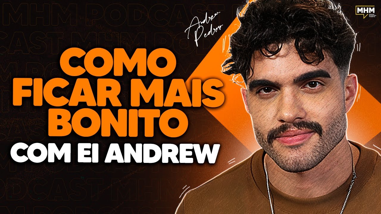 como FICAR BONITO (com Ei Andrew) | PODCAST do MHM