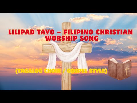 Lilipad Tayo – Filipino Christian Worship Song (Tagalog Choir / Gospel Style)