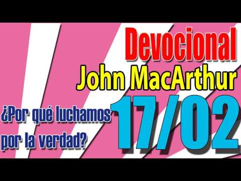 Devocional John MacArthur 17/02 - Por qué luchamos por la verdad