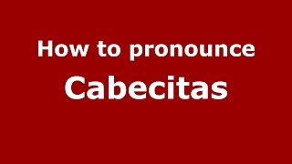 How to pronounce Cabecitas