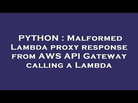 Python Malformed Lambda Proxy Response From Aws Api Gateway Calling A Lambda