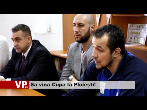 Să vină Cupa la Ploiești