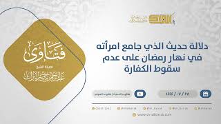 صورة دلالة حديث الذي جامع امرأته في نهار رمضان على عدم سقوط الكفارة - الشيخ عبدالرحمن البراك  (12055)