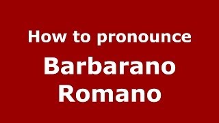 How to pronounce Barbarano Romano