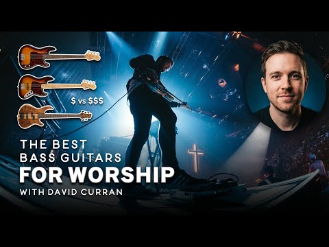 The Best Bass Guitars for Worship with David Curran