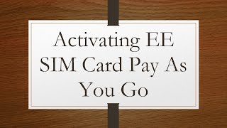 Activating EE SIM Card Pay As You Go