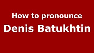 How to pronounce Denis Batukhtin