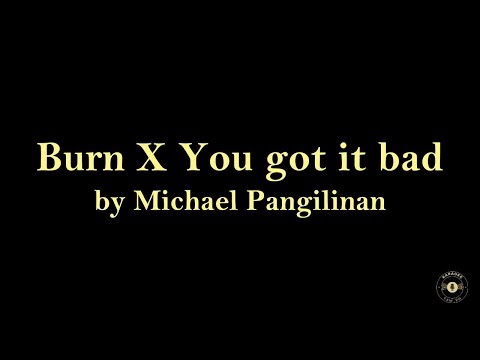 Karaoke version Burn x You got it bad by Michael Pangilinan