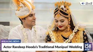 Actor Randeep Hooda’s Traditional Manipuri Wedding