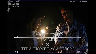 Tum Mile / Tera Hone Laga Hoon (Mashup Version) | HIMANSHU SHARMA
