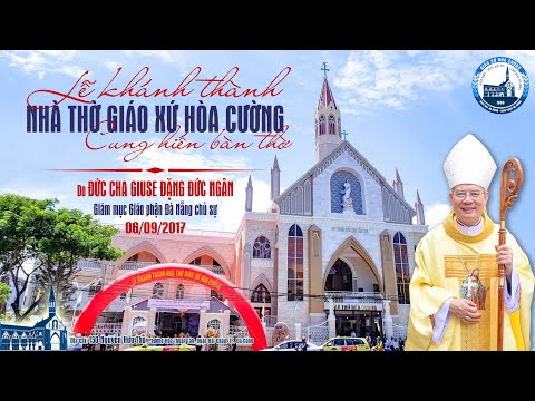 Lễ khánh thành Nhà thờ và cung hiến bàn thờ Giáo xứ Hòa Cường - Đà Nẵng 06.09.2017