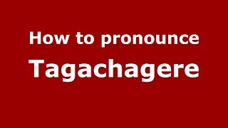How to pronounce Tagachagere