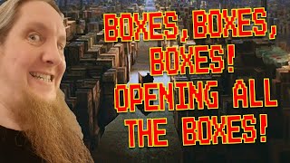 Boxes, Boxes, Boxes! - Opening all the Boxes!
