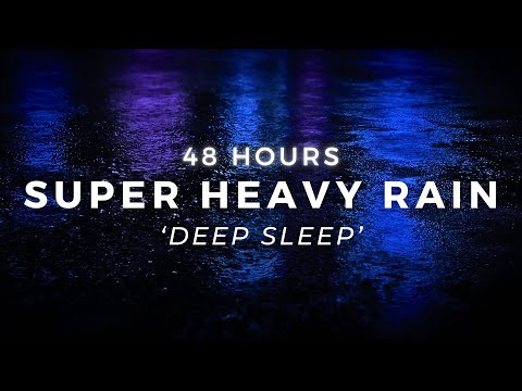 48 Hours Super Heavy Rain to Sleep FAST - Beat Insomnia with Powerful Rainstorm