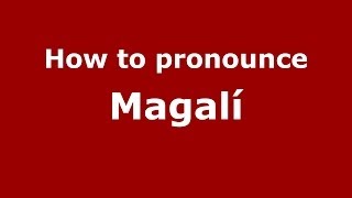 How to pronounce Magalí