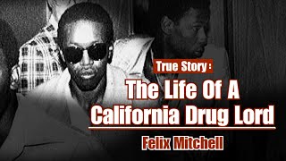 The Life Of A California Drug Lord - Felix Mitchell