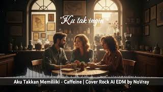 Download lagu Caffeine – Aku Takkan Memiliki | Cover Rock AI EDM by NoVray mp3