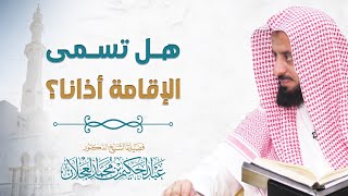 هل تسمى الإقامة أذانا؟ | د. عبد الحكيم العجلان image