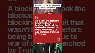 Blockade… to STOP a Blockade? Make It Make Sense! #iranwar #straitofhormuz #breakingnews #politics