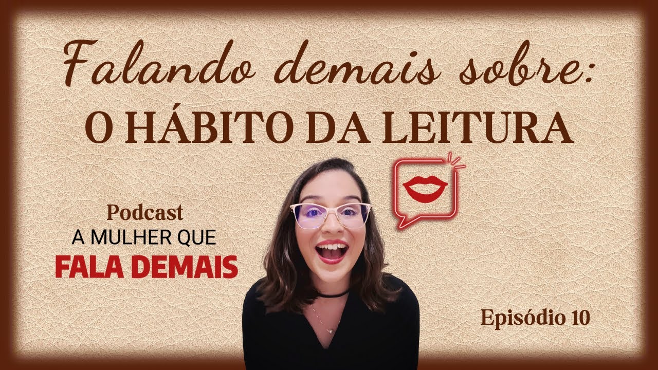 #10 Falando demais sobre: O HÁBITO DA LEITURA