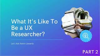 What It’s Like To Be a UX Researcher Let’s Ask Kelvin Lianardo Part 2