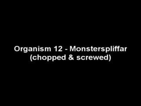 Organism 12 - Monsterspliffar (chopped & screwed)