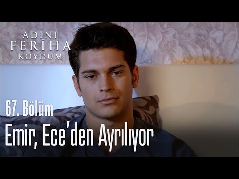 Emir, Ece'den ayrılıyor - Adını Feriha Koydum 67. Bölüm