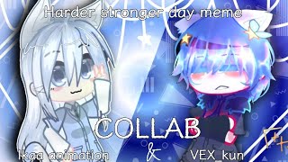 HARDER STRONGER DAY|| meme|| COLLAB WITH:@Ikaaanimation