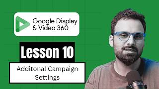 Additional Campaign Settings in DV360 (Lesson 10)