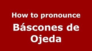 How to pronounce Báscones De Ojeda
