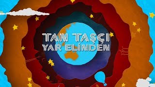 Tan Taşçı - Yar Elinden (Resmi Şarkı Sözleri Videosu)