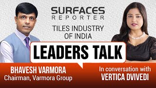 LEADERS TALK by SURFACES REPORTER | Bhavesh Varmora | Tiles Industry of India