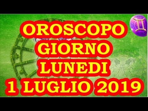 OROSCOPO DEL GIORNO LUNEDI 1 LUGLIO 2019
