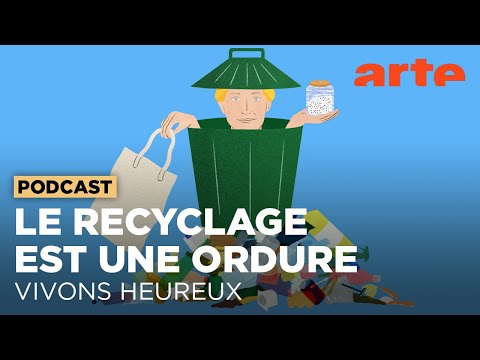Le recyclage est une ordure | Vivons heureux - ARTE Radio Podcast