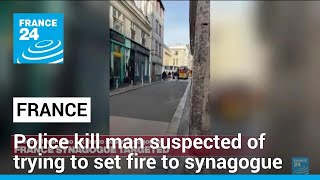 French police kill man suspected of trying to set fire to synagogue • FRANCE 24 English