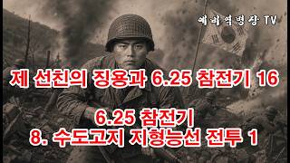 제 선친의 징용과 6-25 참전기 16 - 6-25 참전기 8- 수도고지 지형능선 전투 1(예비역병장, 일제강점기, 한국전쟁, 8사단, 21연대,)
