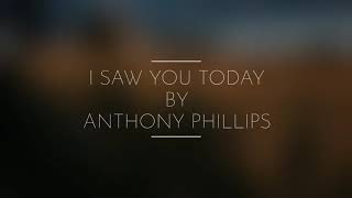 I SAW YOU TODAY by Anthony Phillips