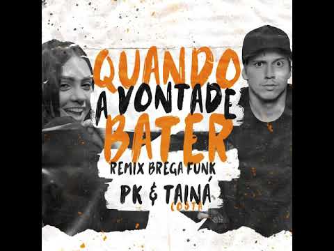 quando a vontade bater  remix brega funk  pk & Tainá Costa áudio oficial