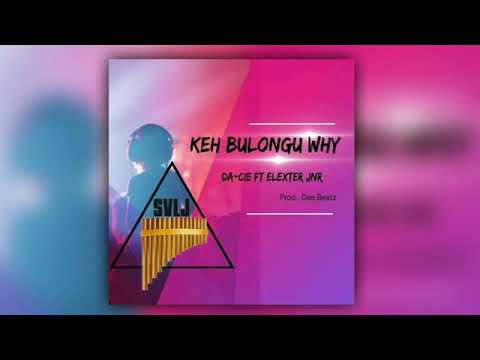 Keh bulongu why (Official Music 2020) Da- Cie Ft. Elexter Jnr