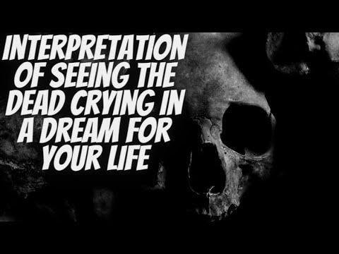 Interpretation of seeing the dead crying in a dream