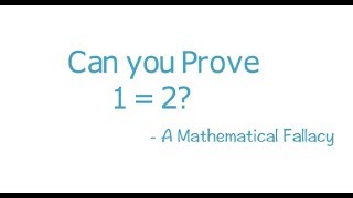 Can you prove 1 = 2? - A Classic Mathematical Fallacy